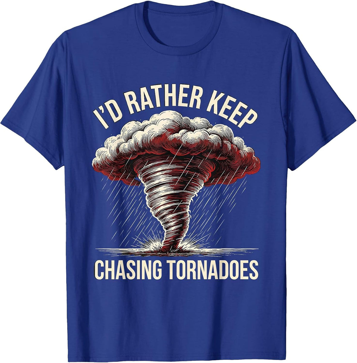 I'd Rather Keep Chasing Tornadoes Funny Storm Chaser T-Shirt - Royal Blue