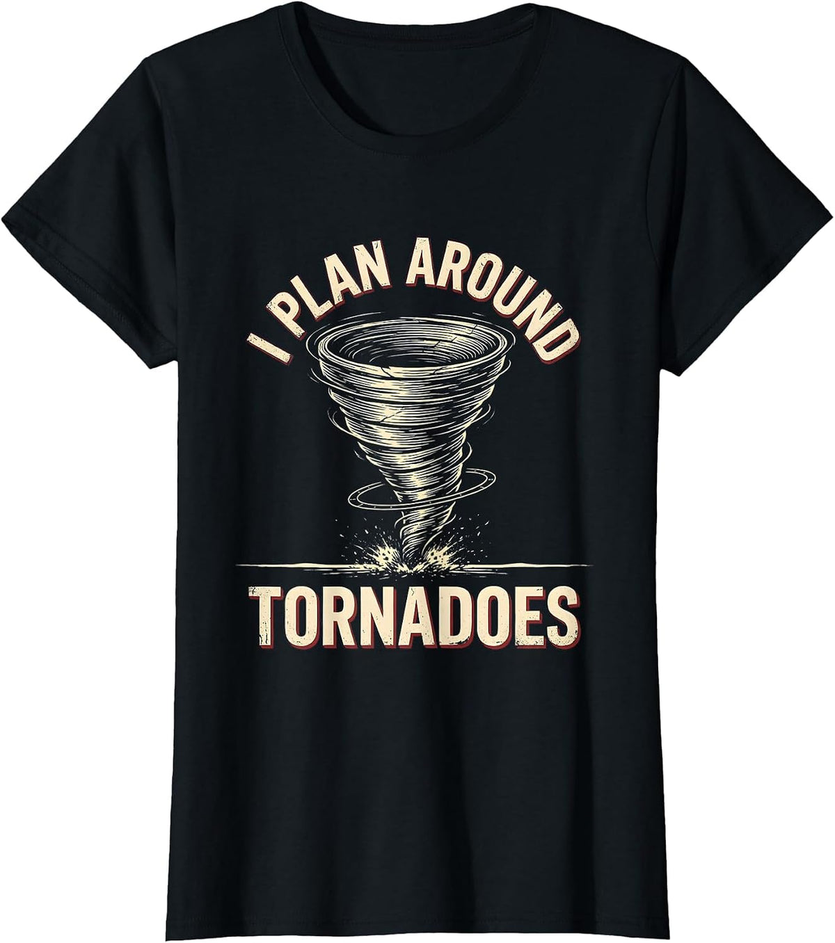 I Plan Around Tornadoes Funny Storm Chaser Meteorology T-Shirt - Black