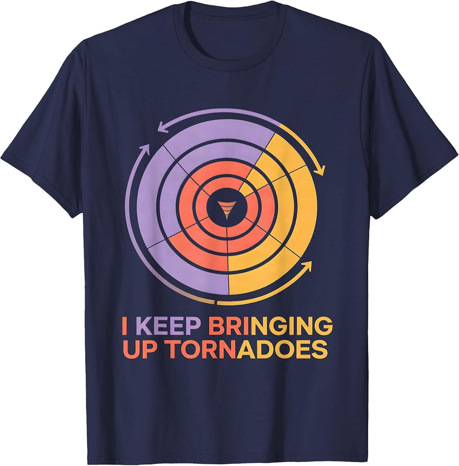 I Keep Bringing Up Tornadoes Funny Storm Chaser Meteorology T-Shirt - Navy Blue
