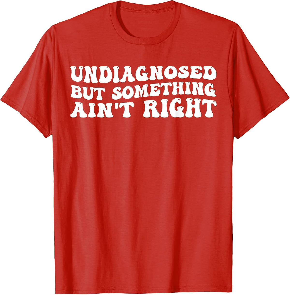 Undiagnosed But Something Ain't Right Funny Quote T-Shirt - Red