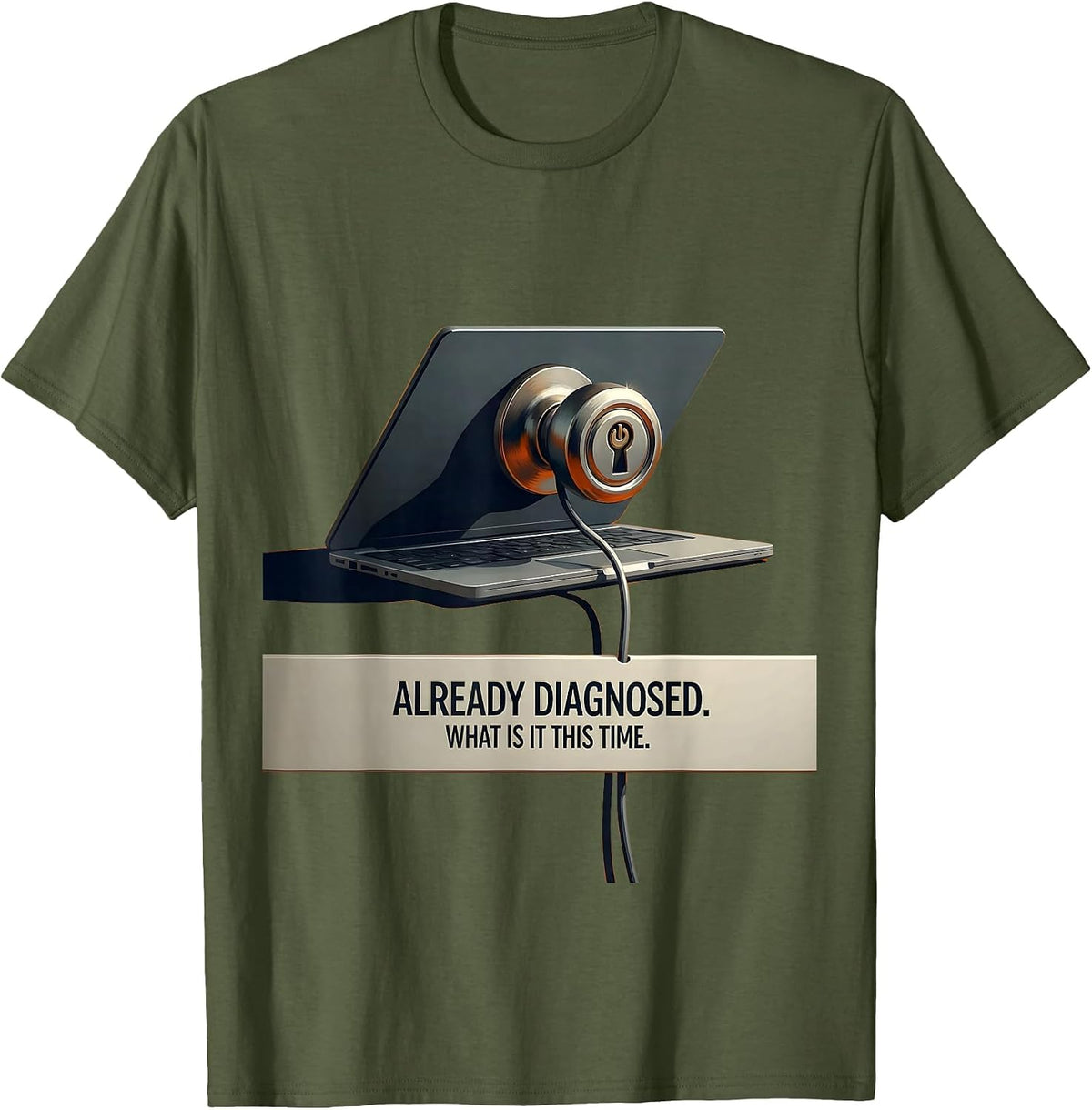 Men's Already Diagnosed What Is It This Time Funny Tech Support T-Shirt - Olive Green