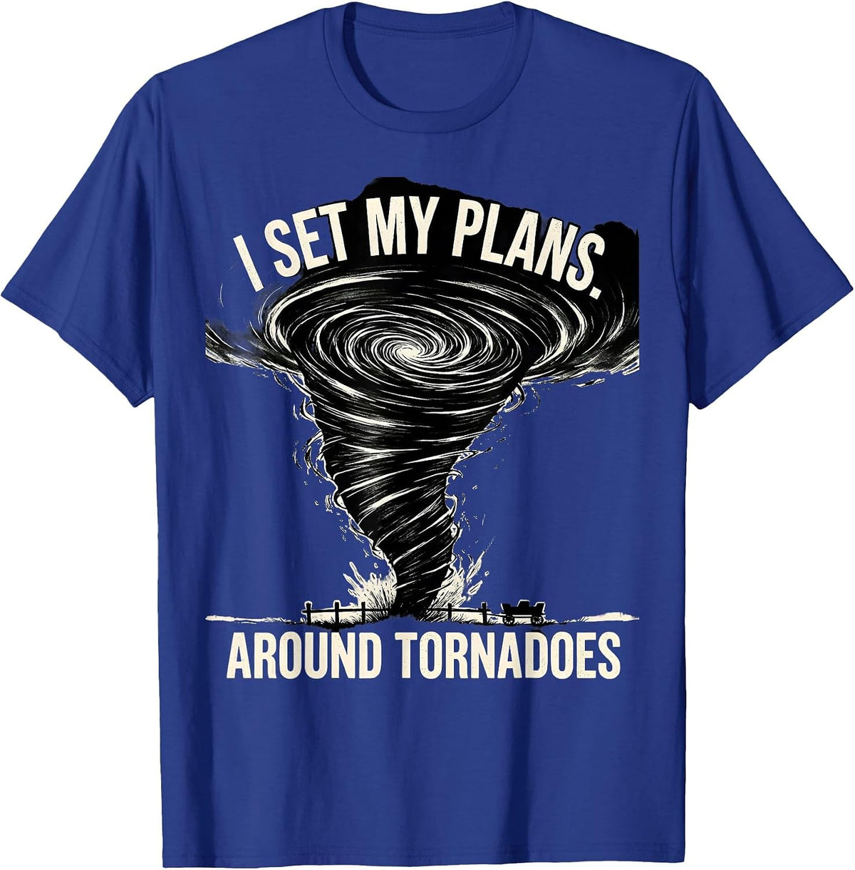 I Set My Plans Around Tornadoes Funny Storm Chaser T-Shirt - Royal Blue