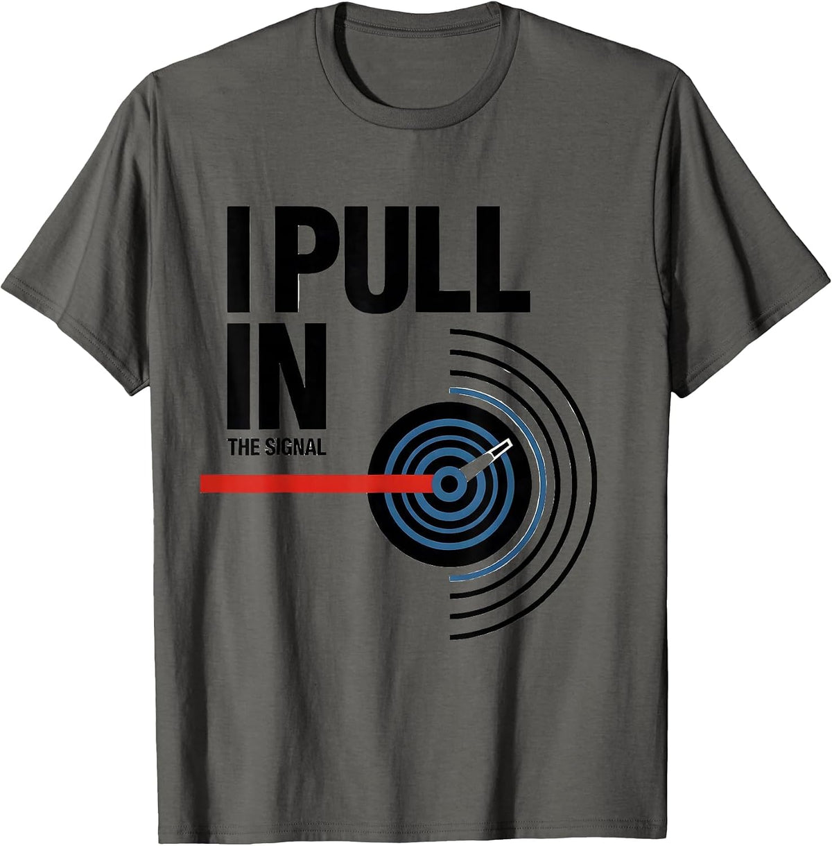 I Pull In The Signal Funny Ham Radio Operator Hobby Humor T-Shirt - Asphalt Grey