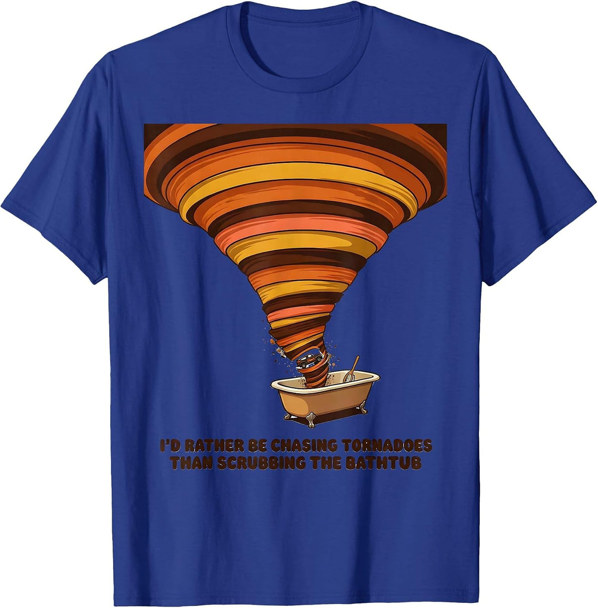 I'd Rather Be Chasing Tornadoes Than Scrubbing The Bathtub T-Shirt - Royal Blue