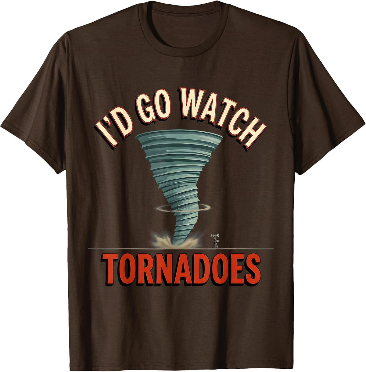 I'd Go Watch Tornadoes Funny Storm Chaser Meteorology T-Shirt - Brown