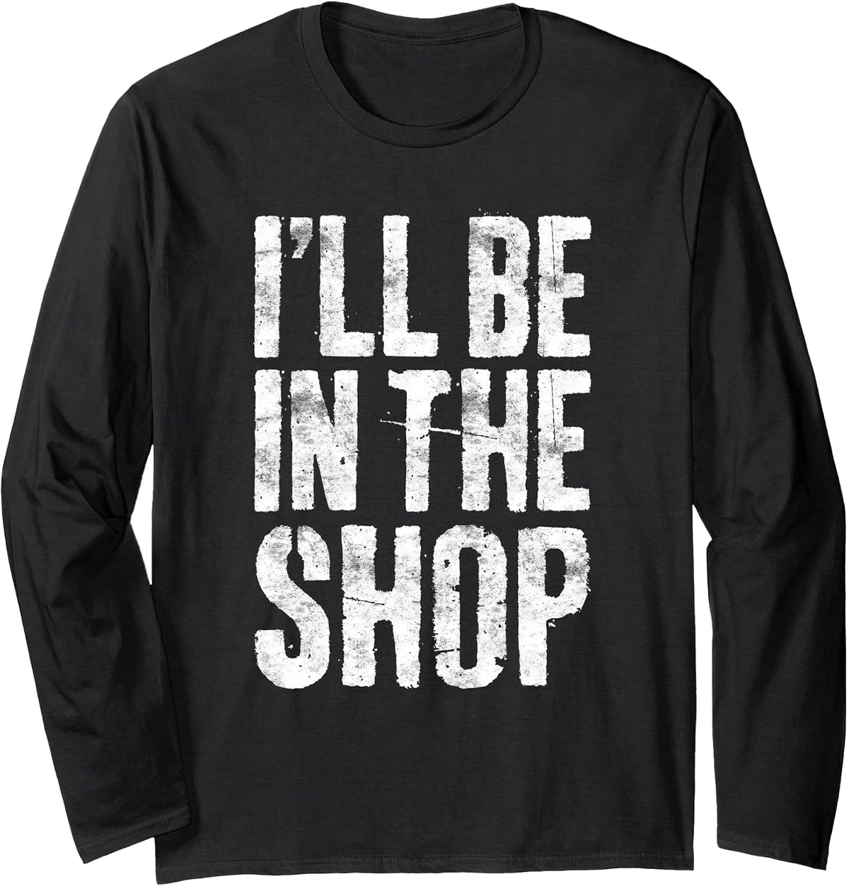 I'll Be in The Shop Shirt Men Dad Joke Handyman Mechanic Long Sleeve T-Shirt - Adult Unisex Black
