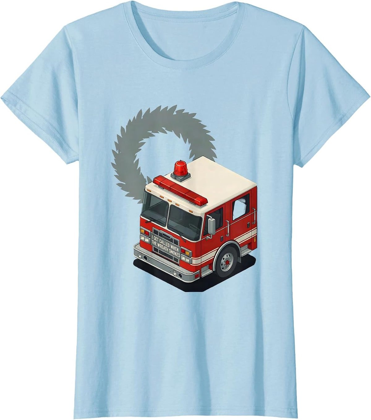 Women's I Get Called When The Wreath Smokes Funny Firefighter T-Shirt - Baby Blue