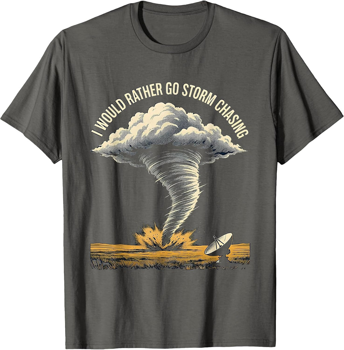 I Would Rather Go Storm Chasing Funny Tornado Chaser T-Shirt - Asphalt Grey