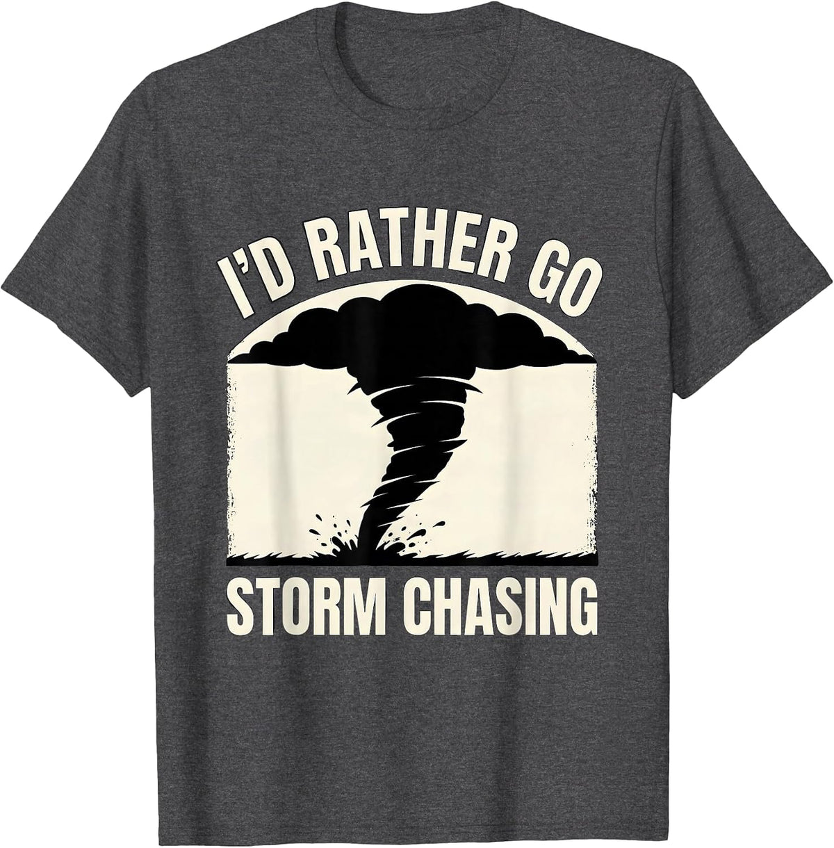 I'd Rather Go Storm Chasing Tornado Chaser Meteorology T-Shirt - Dark Heather Grey