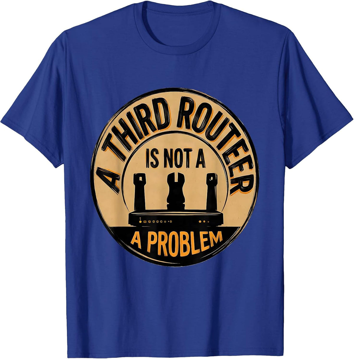 A Third Router Is Not A Problem Funny Woodworker Carpenter T-Shirt - Royal Blue