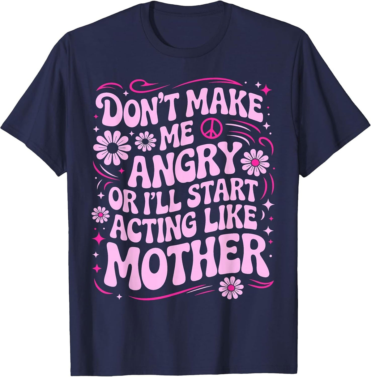 Don’t Make Me Angry Or I’ll Act Like My Mother Funny Design T-Shirt - Navy Blue