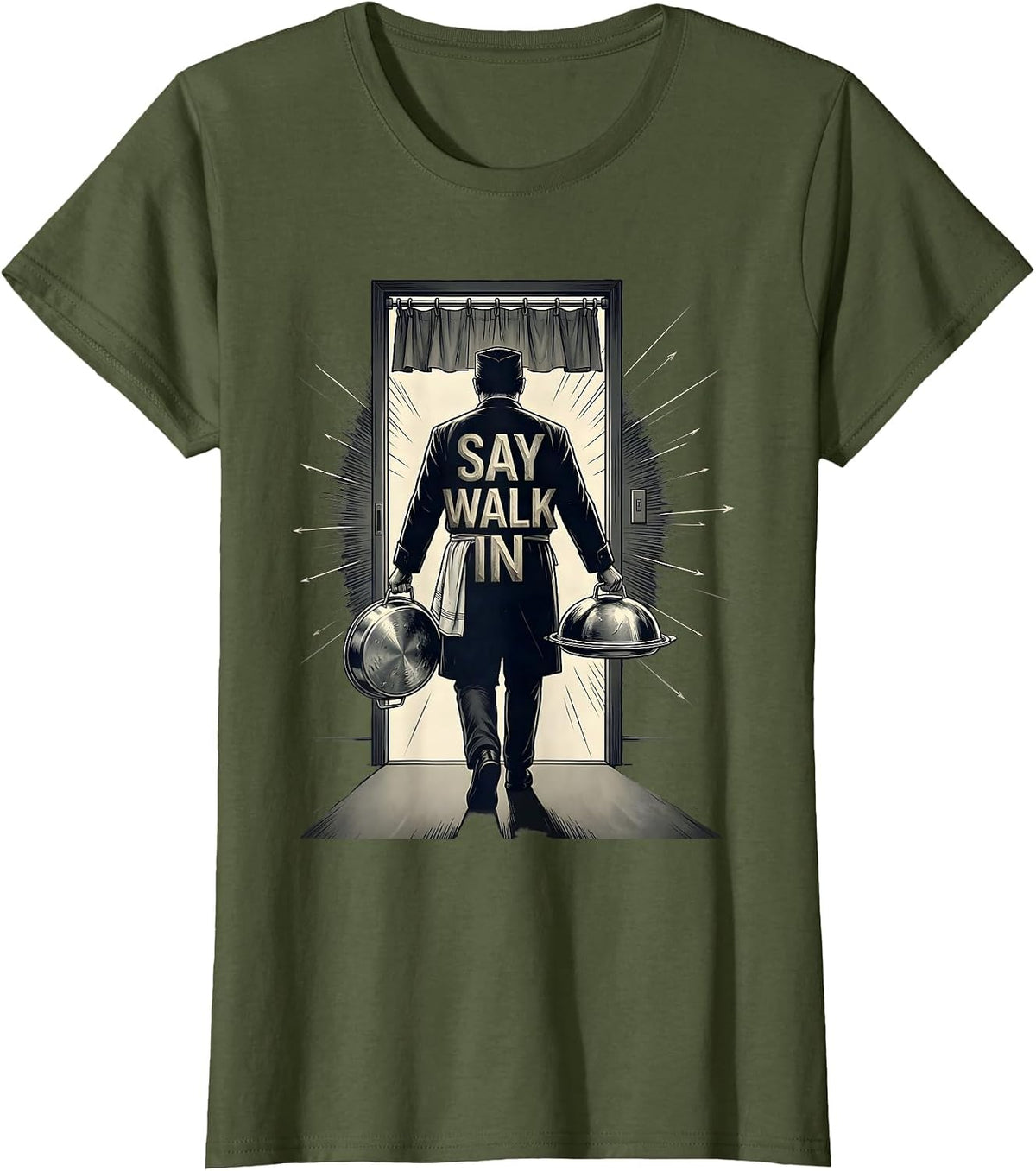 Women's Say Walk In Funny Chef Line Cook Kitchen Slang Humor T-Shirt - Olive Green