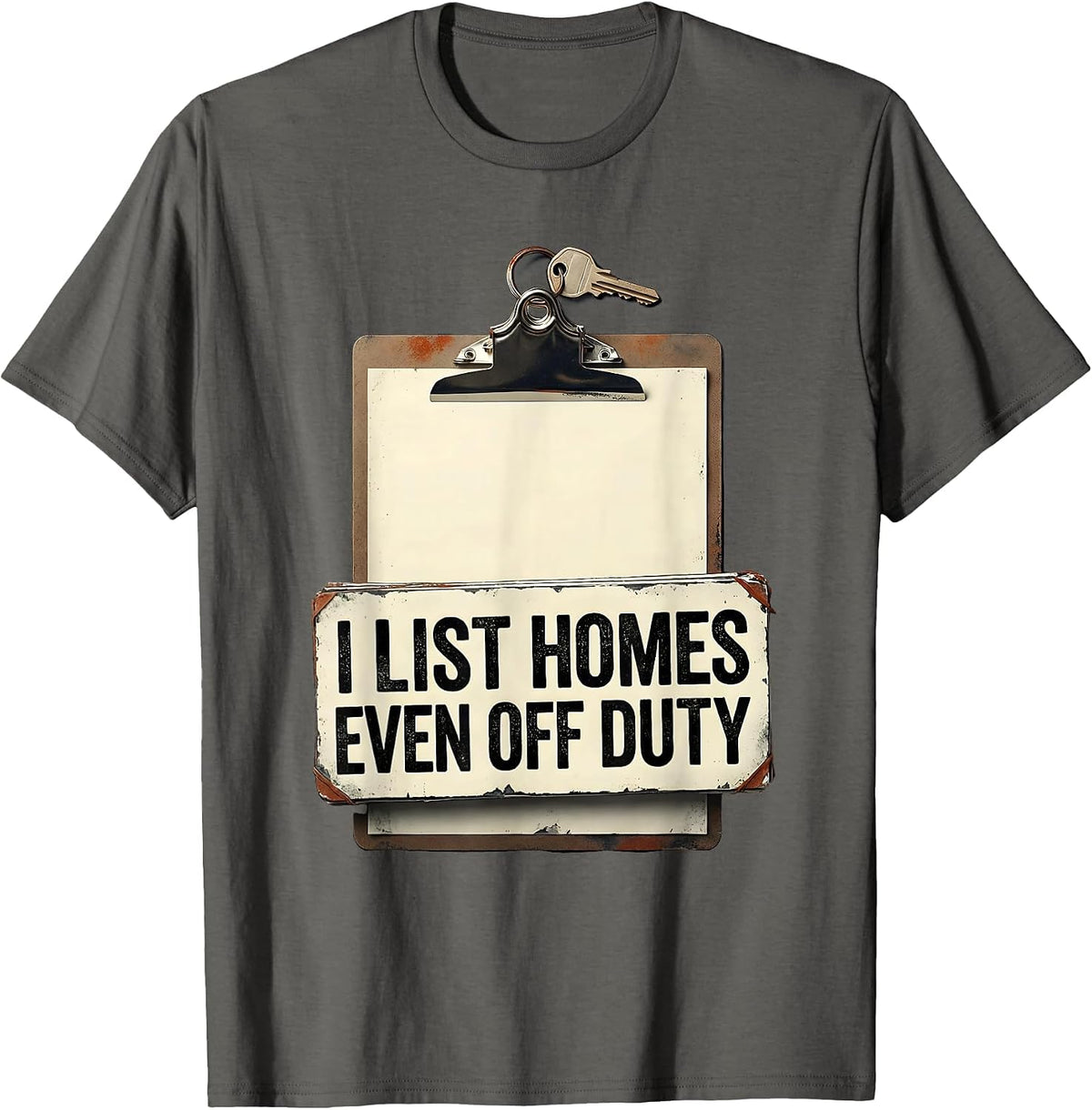 I List Homes, Even Off Duty Funny Realtor Real Estate Agent T-Shirt - Asphalt Grey