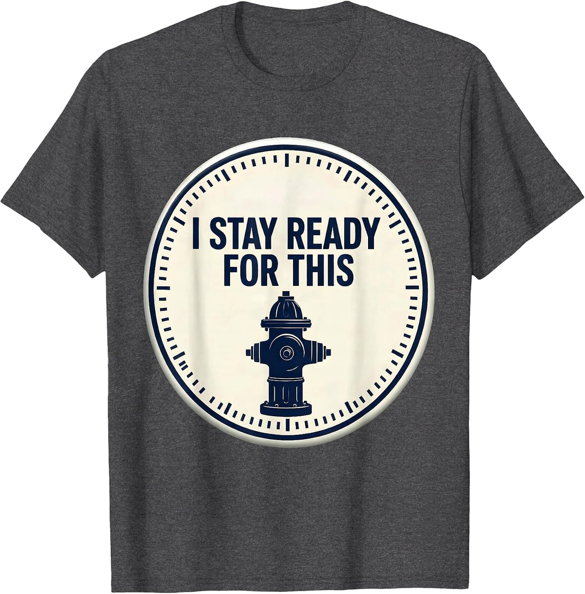 I Stay Ready For This Funny Firefighter Humor Occupational T-Shirt - Dark Heather Grey