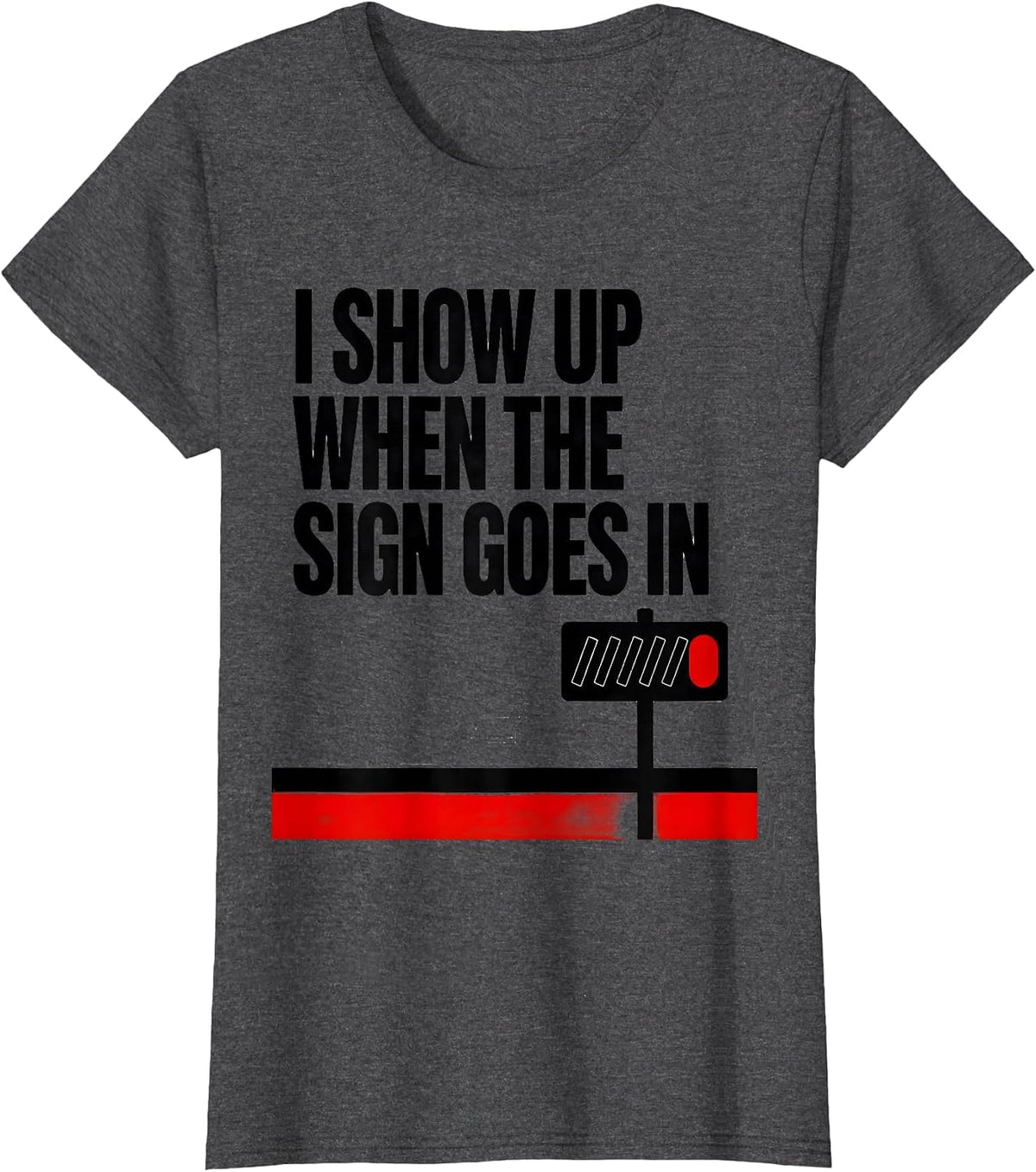 Women's I Show Up When The Sign Goes In Funny Realtor Real Estate T-Shirt - Dark Heather Grey