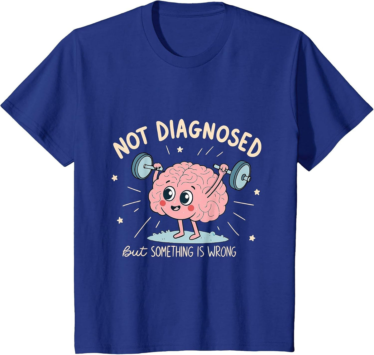 Not Diagnosed But Something is Wrong Mental Health Humor T-Shirt - Royal Blue