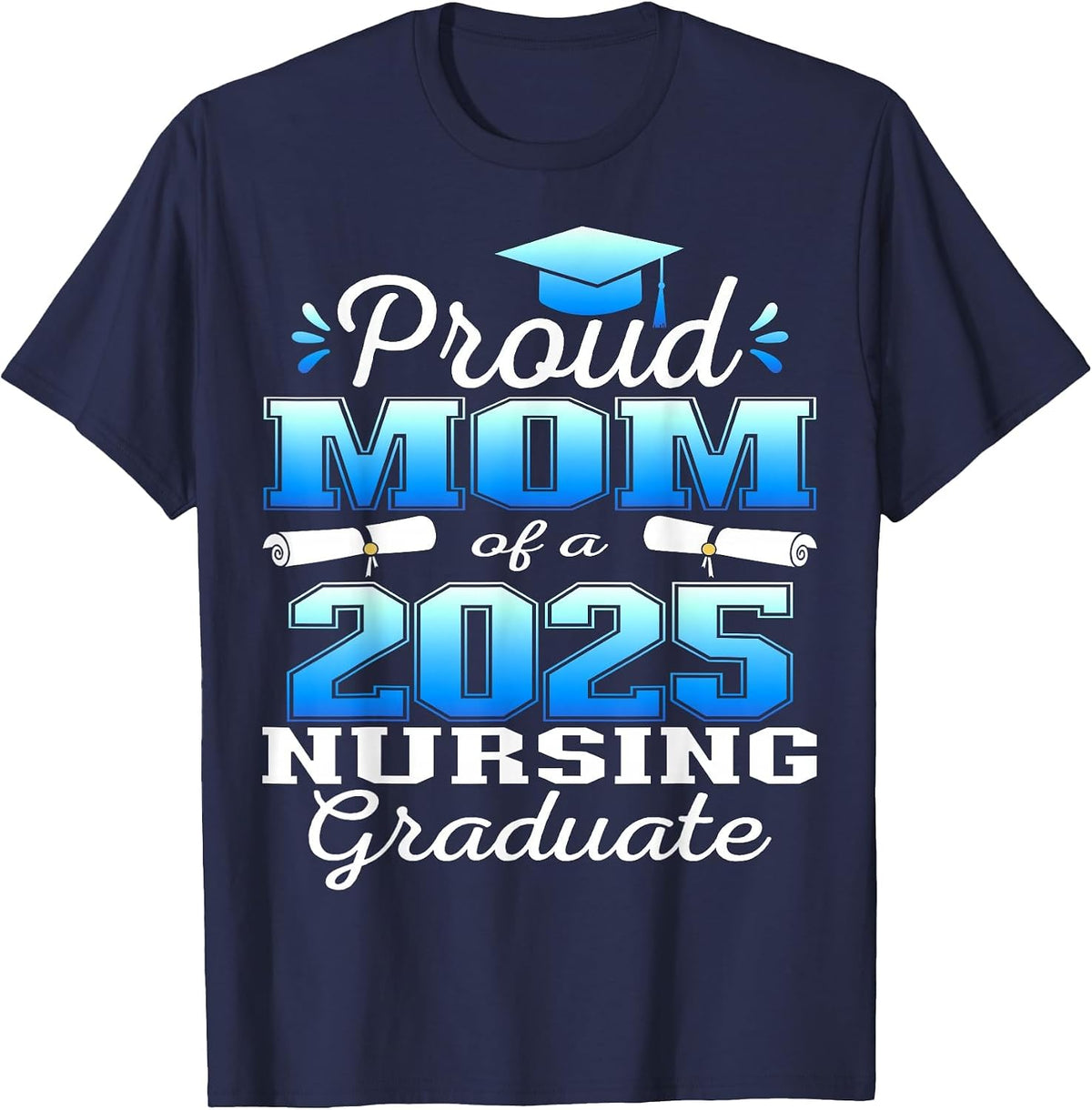 Proud Mom Class of 2025 Nursing Graduate Nurse T-Shirt - Navy Blue