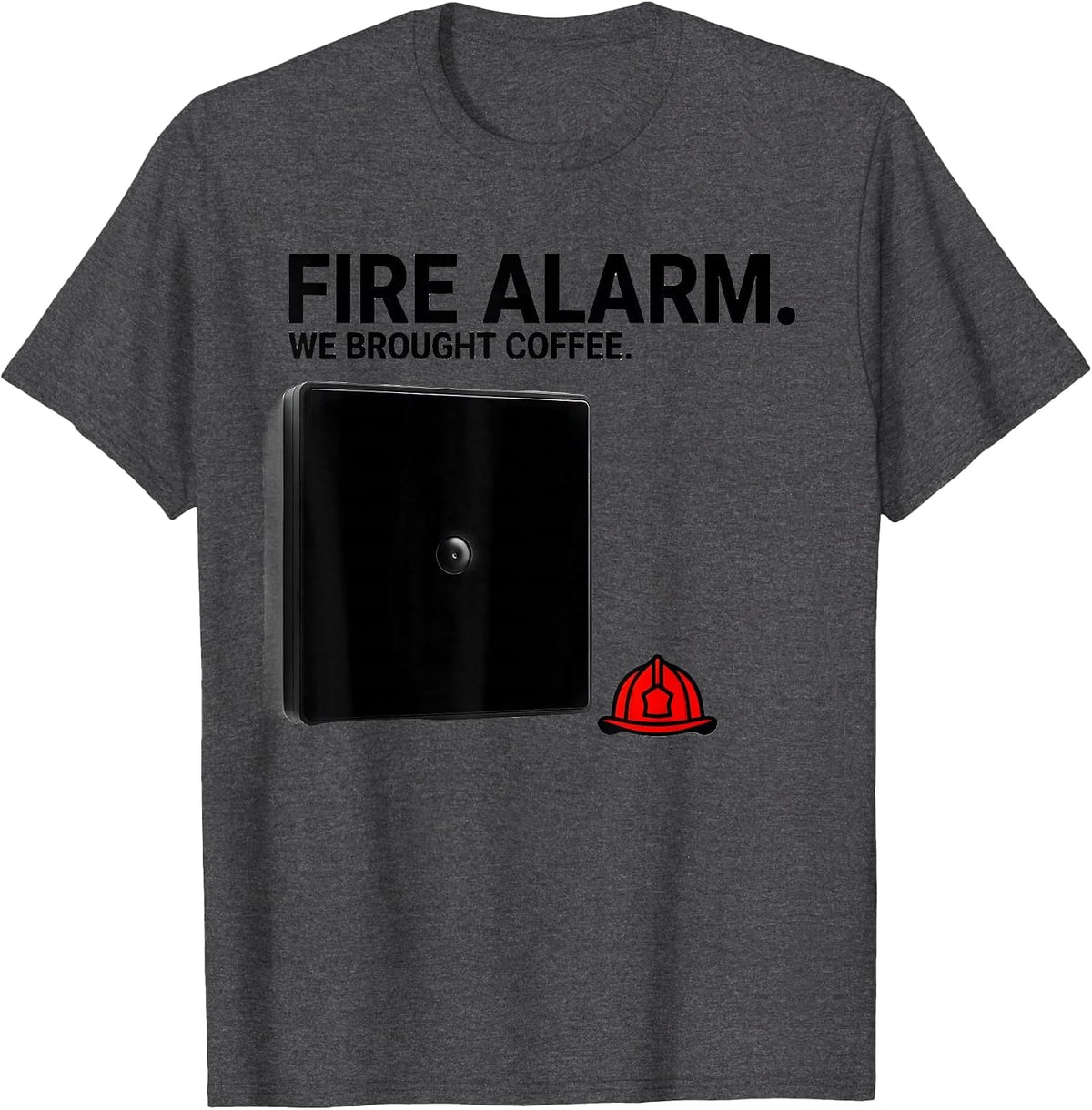 Fire Alarm We Brought Coffee Funny Firefighter Humor T-Shirt - Dark Heather Grey