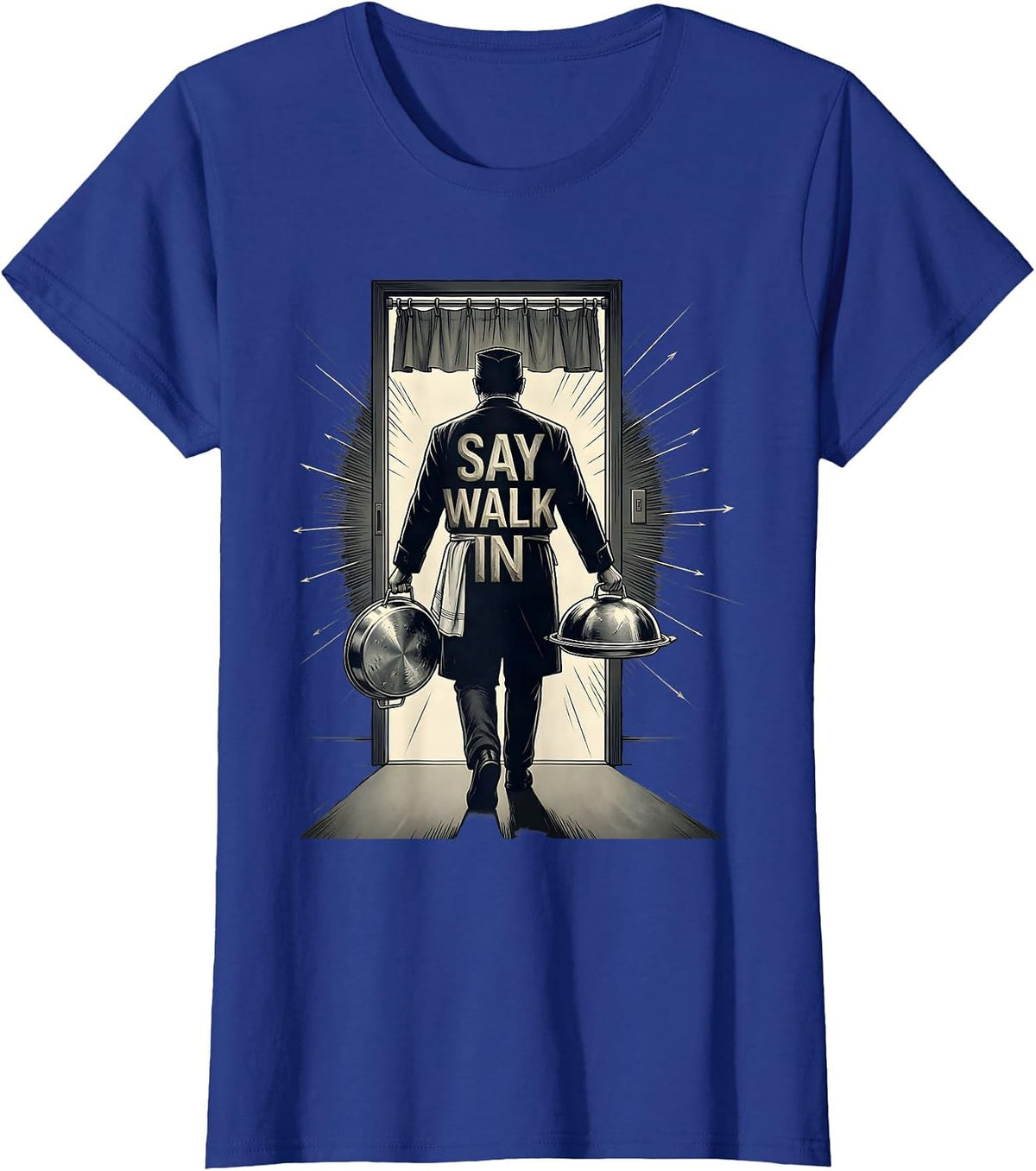 Women's Say Walk In Funny Chef Line Cook Kitchen Slang Humor T-Shirt - Royal Blue