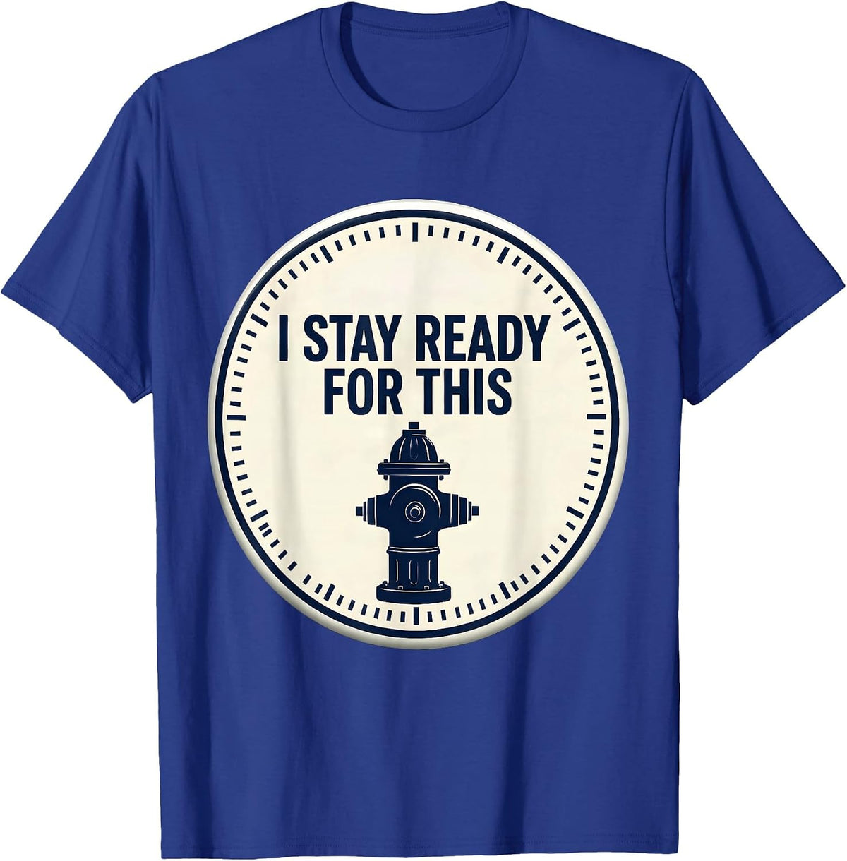 I Stay Ready For This Funny Firefighter Humor Occupational T-Shirt - Royal Blue
