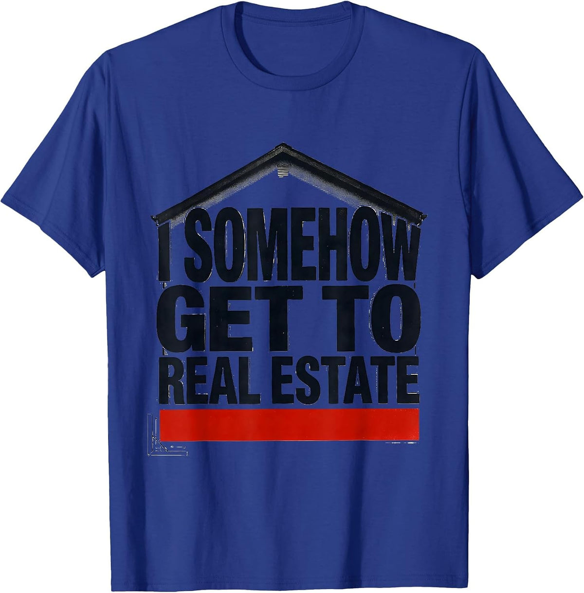 Men's I Somehow Get To Real Estate Funny Realtor Gift Realtor T-Shirt - Royal Blue