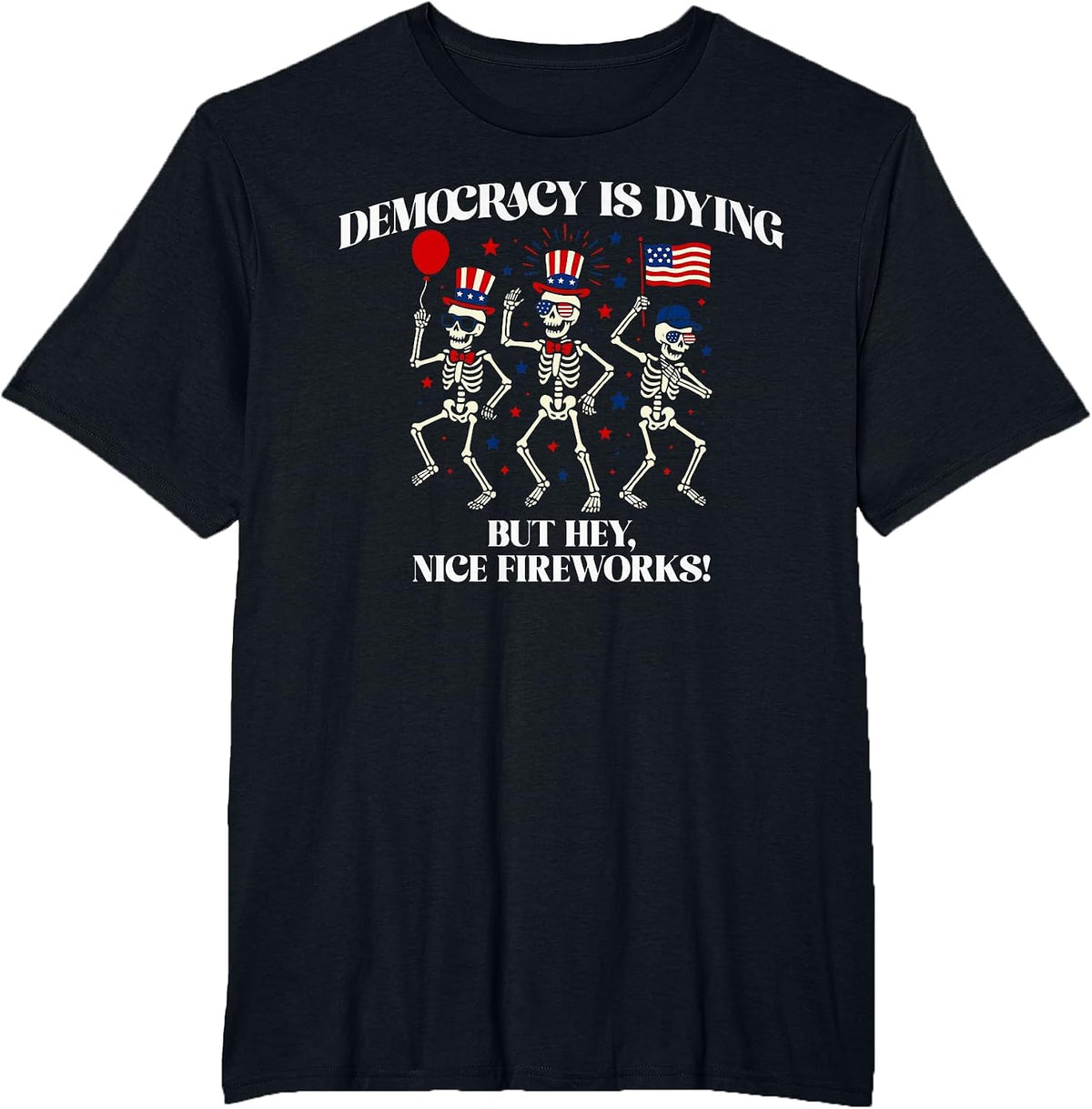 Democracy is Dying But Hey Nice Fireworks T-Shirt - Black