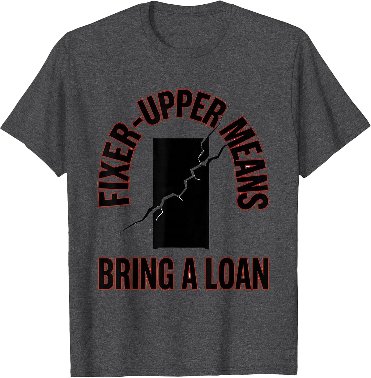 Fixer-Upper Means Bring A Loan Funny Realtor Real Estate T-Shirt - Dark Heather Grey