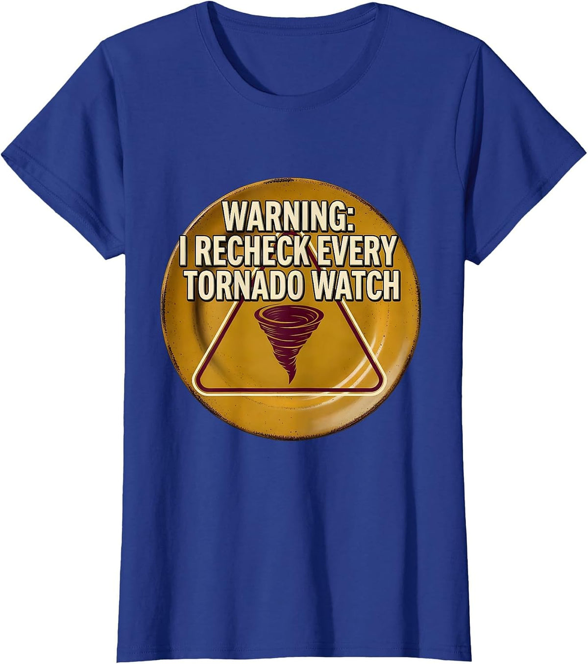 Women's Warning: I Recheck Every Tornado Watch Funny Storm Chaser T-Shirt - Royal Blue