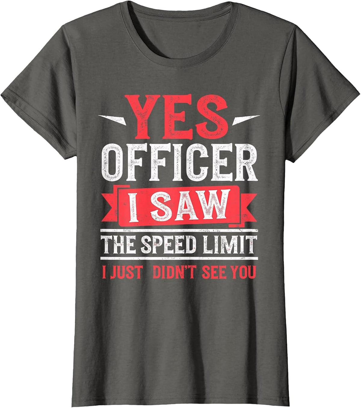 Yes Officer I Saw The Speed Limit I Just Didn't See You T-Shirt - Asphalt Grey