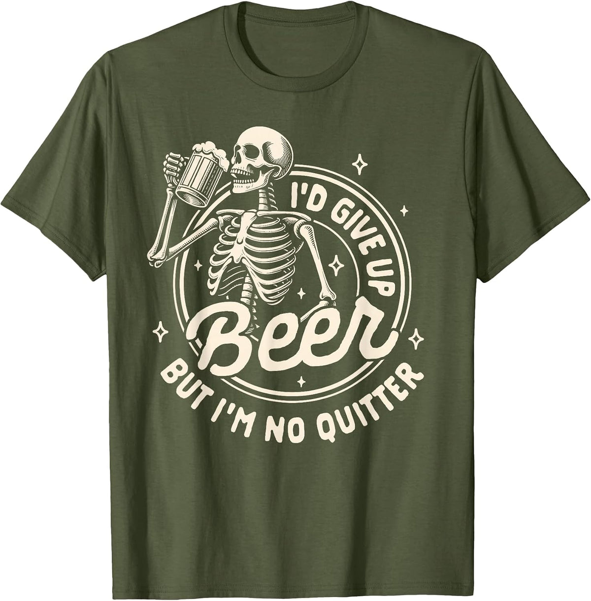 Beer Lover Drinking I'd Gives Up Beer But I'm No Quitter T-Shirt - Olive Green