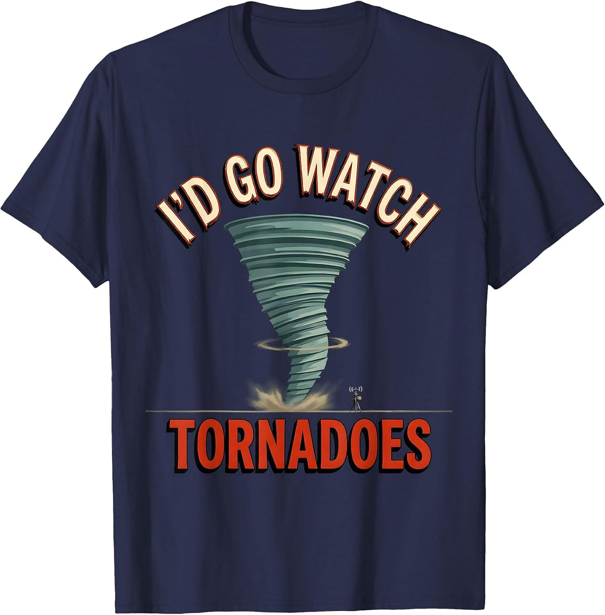 I'd Go Watch Tornadoes Funny Storm Chaser Meteorology T-Shirt - Navy Blue