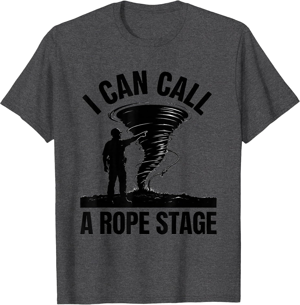 I Can Call A Rope Stage Funny Storm Chaser Meteorologist T-Shirt - Dark Heather Grey