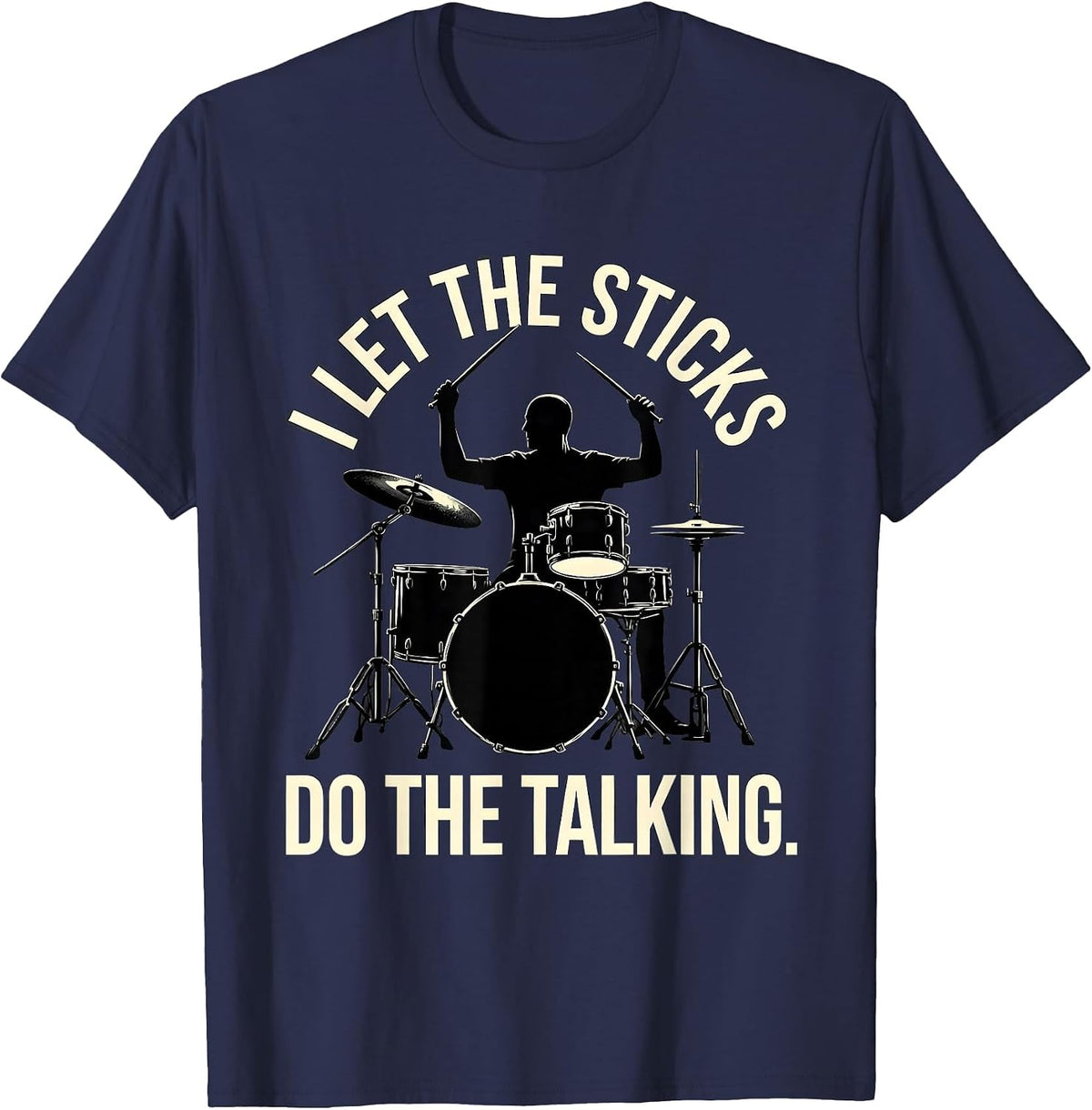 I Let The Sticks Do The Talking Funny Drummer Gift Drumming T-Shirt - Navy Blue