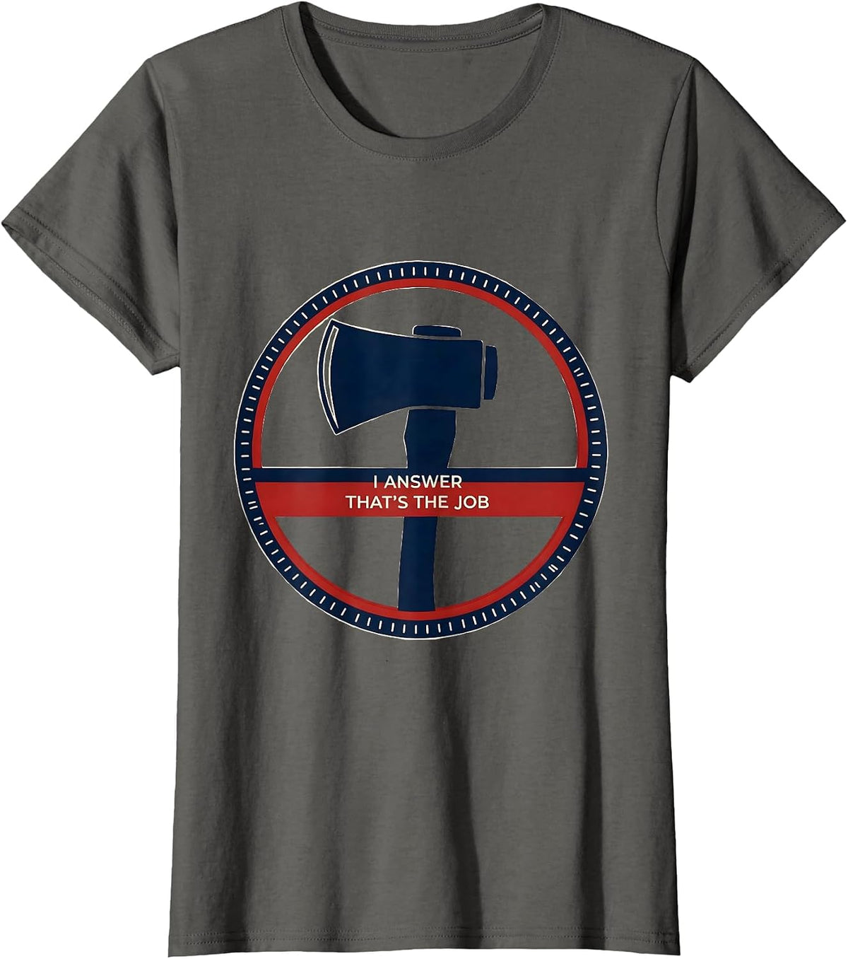 Women's I Answer That's The Job Funny Firefighter Occupation Humor T-Shirt - Asphalt Grey