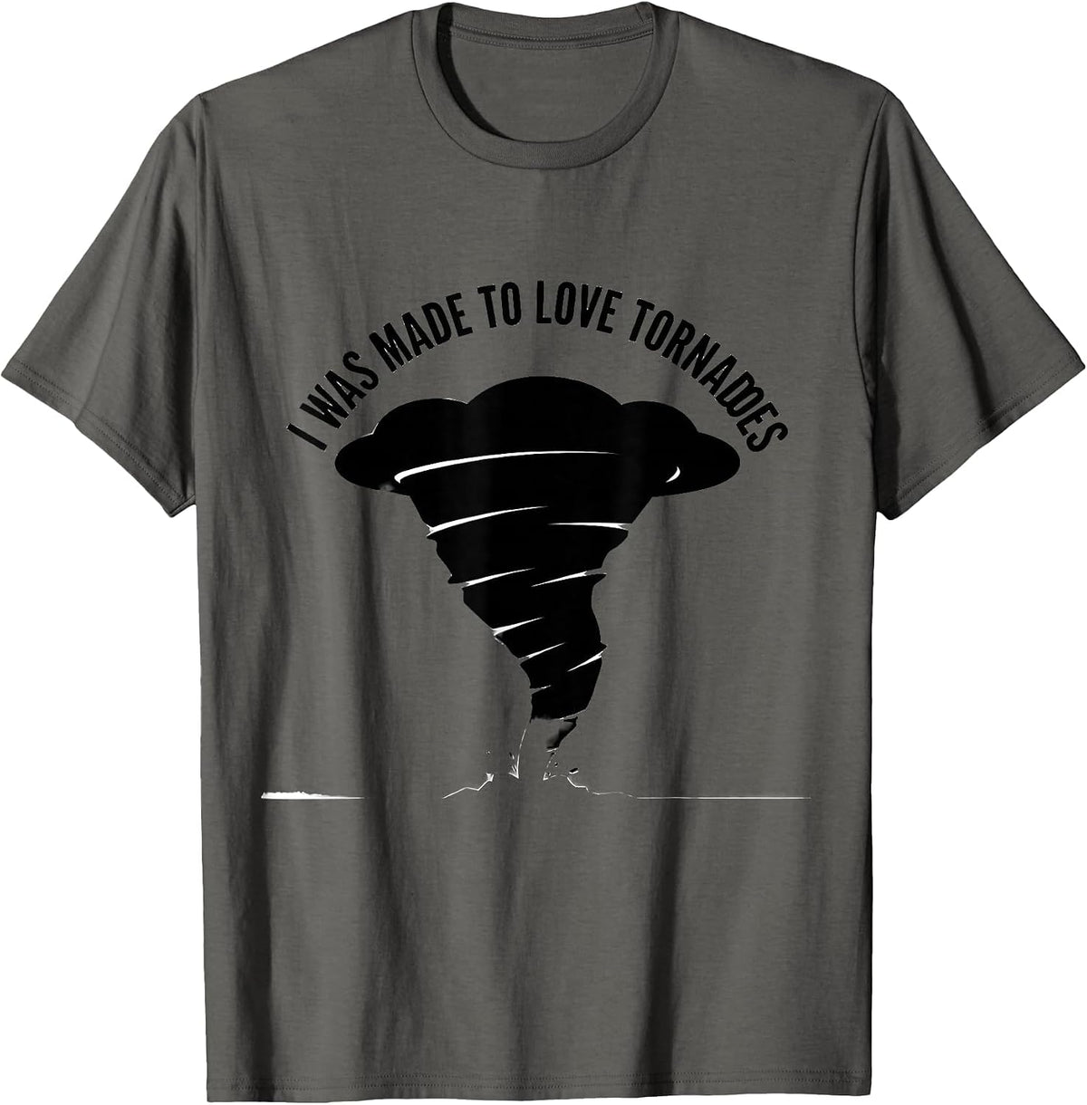 I Was Made To Love Tornadoes Storm Chaser Meteorology T-Shirt - Asphalt Grey