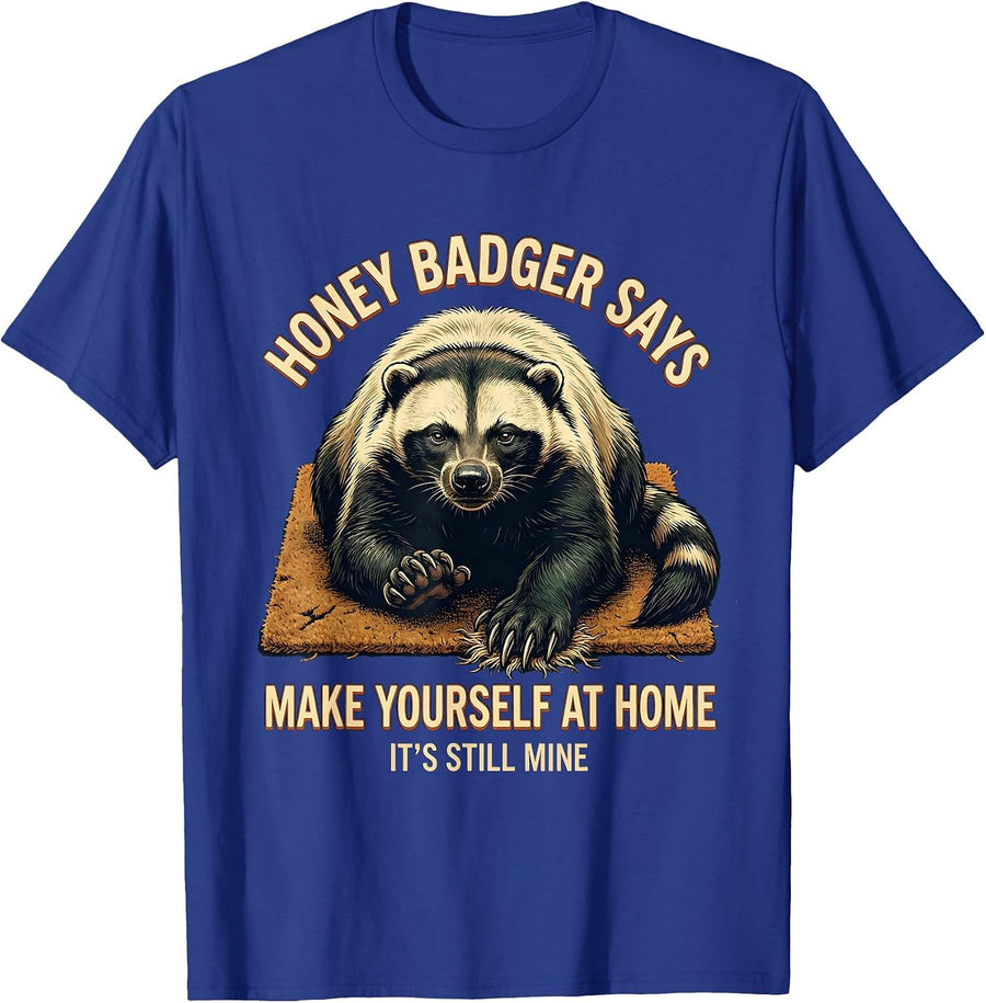 Honey Badger Says Make Yourself At Home. It's Still Mine. T-Shirt - Royal Blue