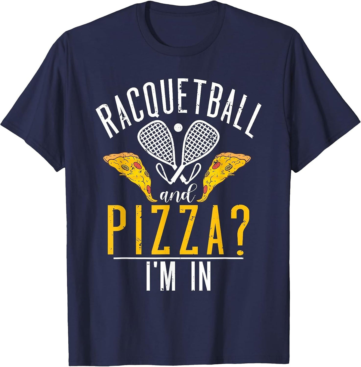 Racquetball and Pizza im in Funny Racquetball T-Shirt - Navy Blue