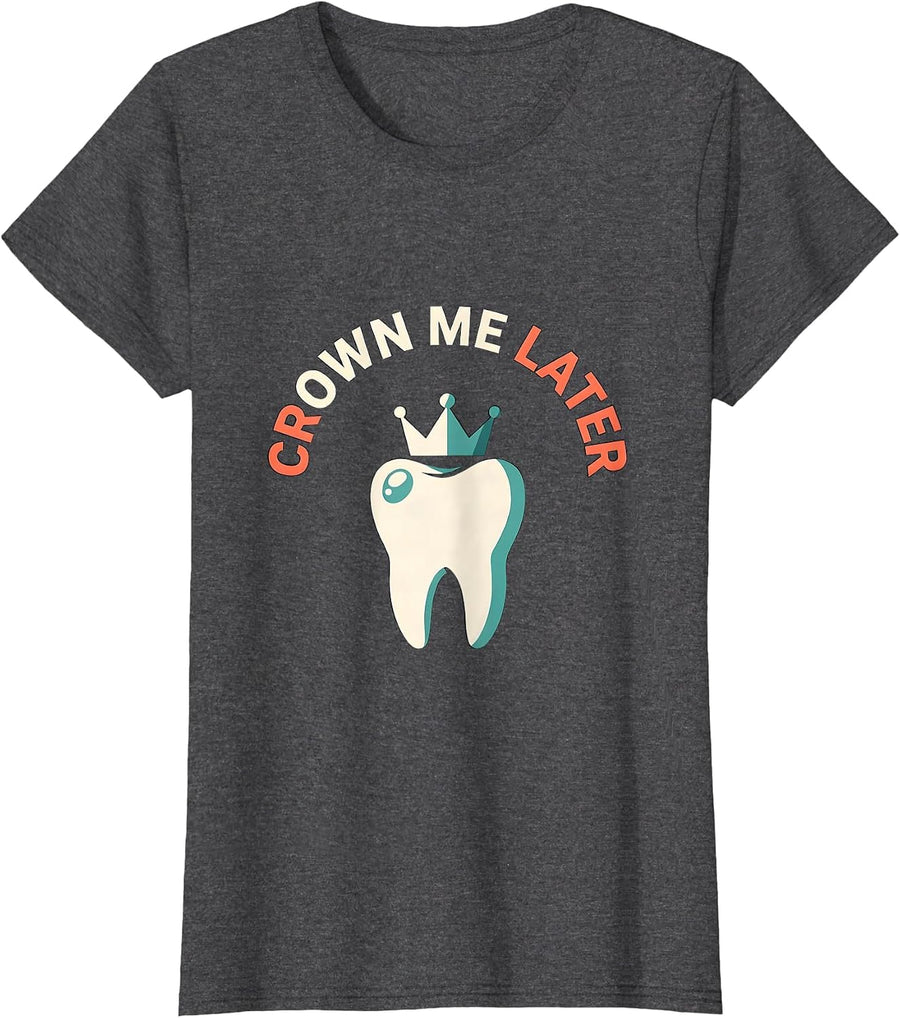 Women's Crown Me Later Funny Dental Hygienist Dental Assistant Humor T-Shirt - Dark Heather Grey