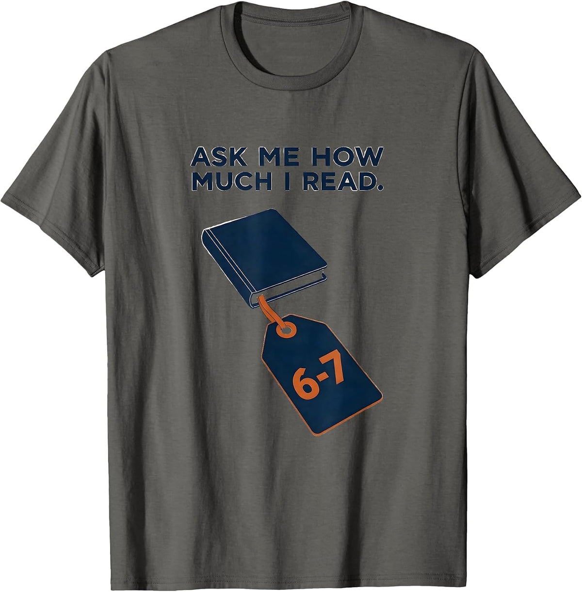 Ask Me How Much I Read 6-7 Funny Teacher Reading Meme Humor T-Shirt - Asphalt Grey