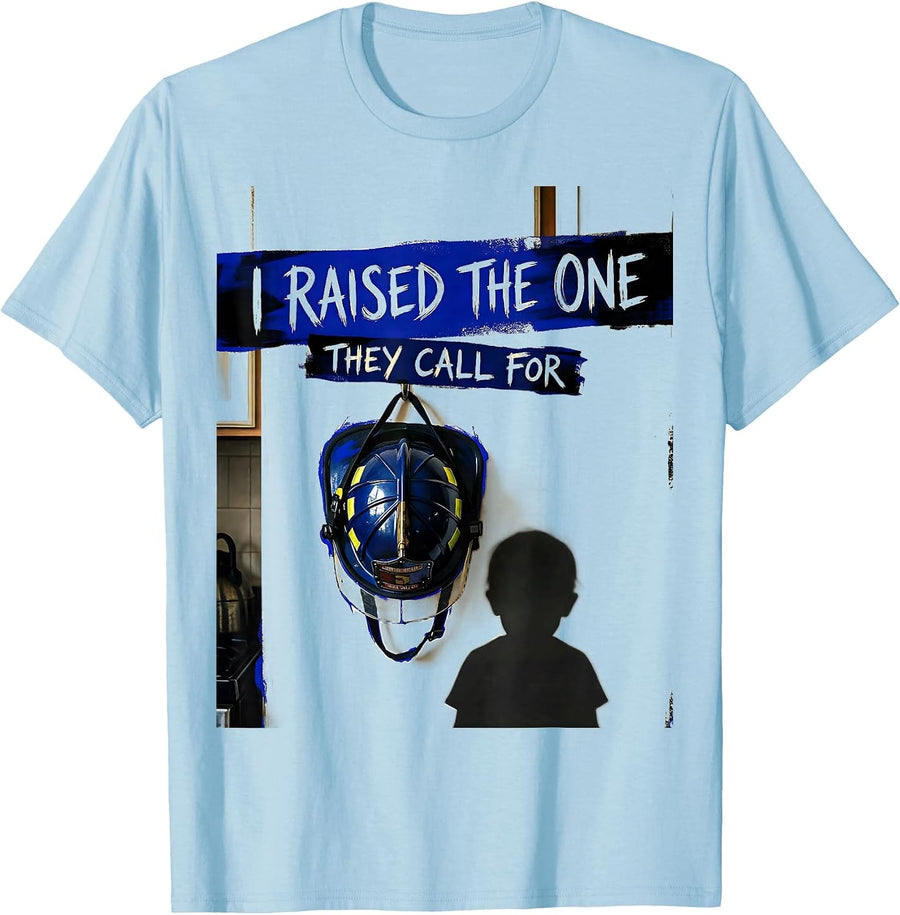 Men's I Raised The One They Call For Firefighter Family Tribute T-Shirt - Baby Blue