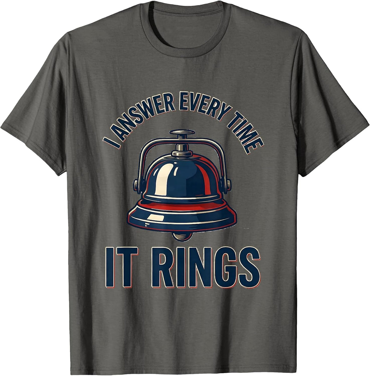 Men's I Answer Every Time It Rings Funny Firefighter Humor Gift T-Shirt - Asphalt Grey