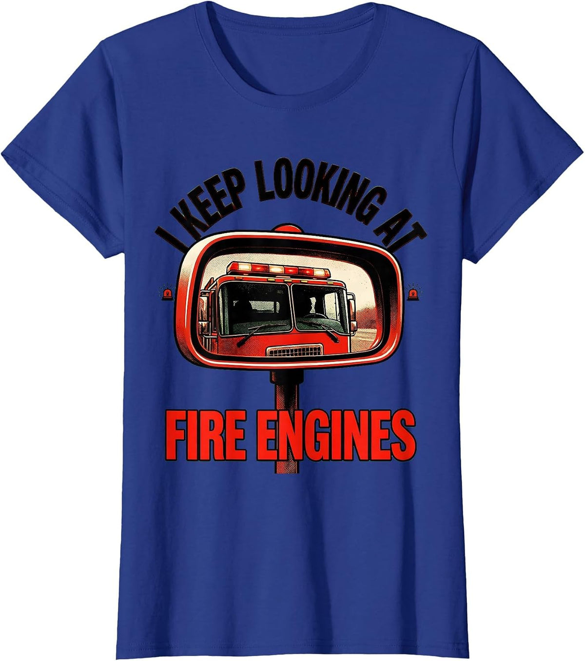 Women's I Keep Looking At Fire Engines Funny Firefighter Humor Gift T-Shirt - Royal Blue