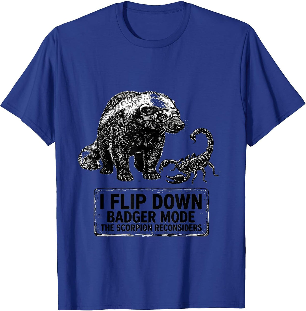 I Flip Down Badger Mode The Scorpion Reconsiders Funny T-Shirt - Royal Blue