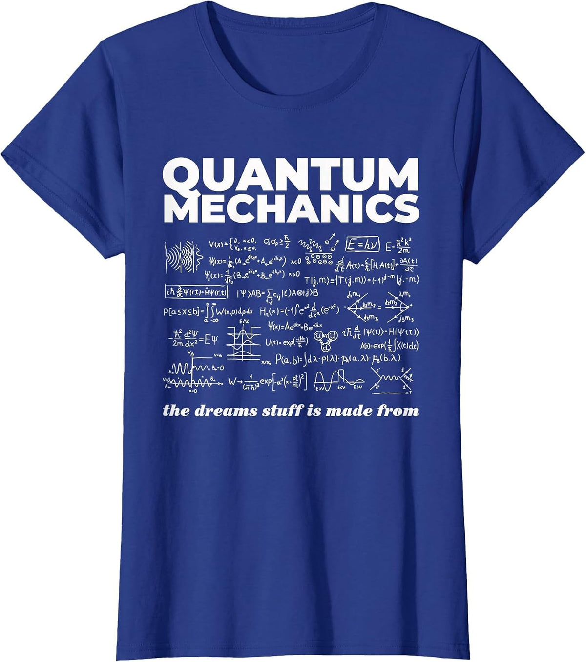 Quantum Mechanics The Dreams Stuff is Made from Science Joke T-Shirt - Royal Blue