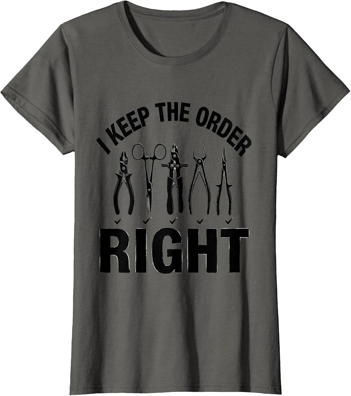 Women's I Keep The Order Right Funny Surgical Tech Scrub Tech Gift T-Shirt - Asphalt Grey