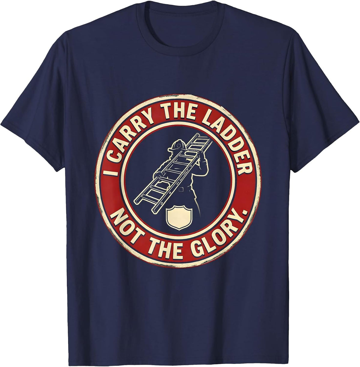 Men's I Carry The Ladder, Not The Glory Firefighter Pride Family T-Shirt - Navy Blue