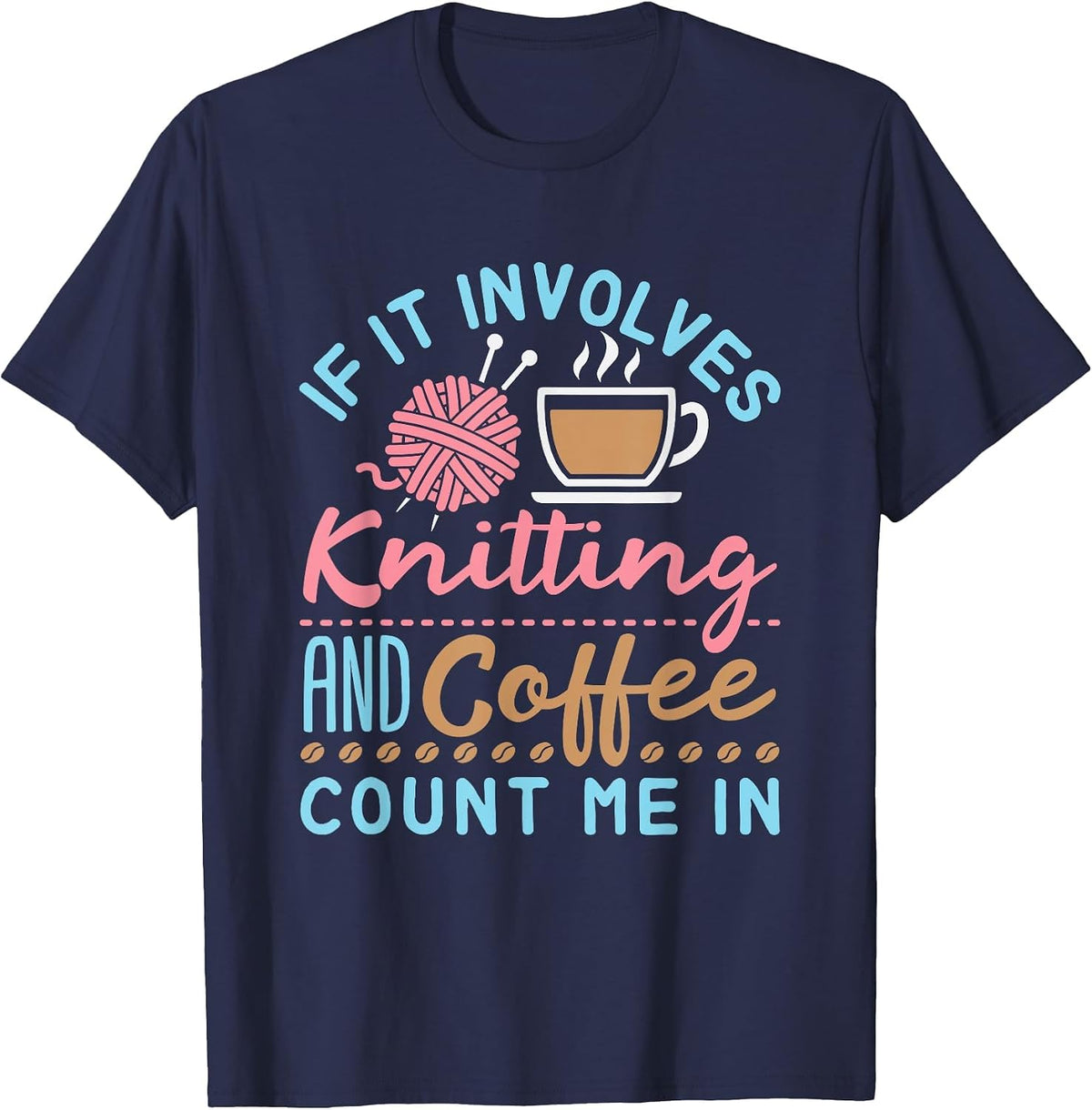 If It Involves Knitting and Coffee Count Me in Cute Knitter T-Shirt - Navy Blue