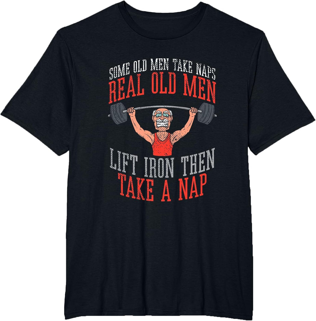 Some Old Men Take Naps Real Old Men Lift Iron Then Take Nap T-Shirt - Black