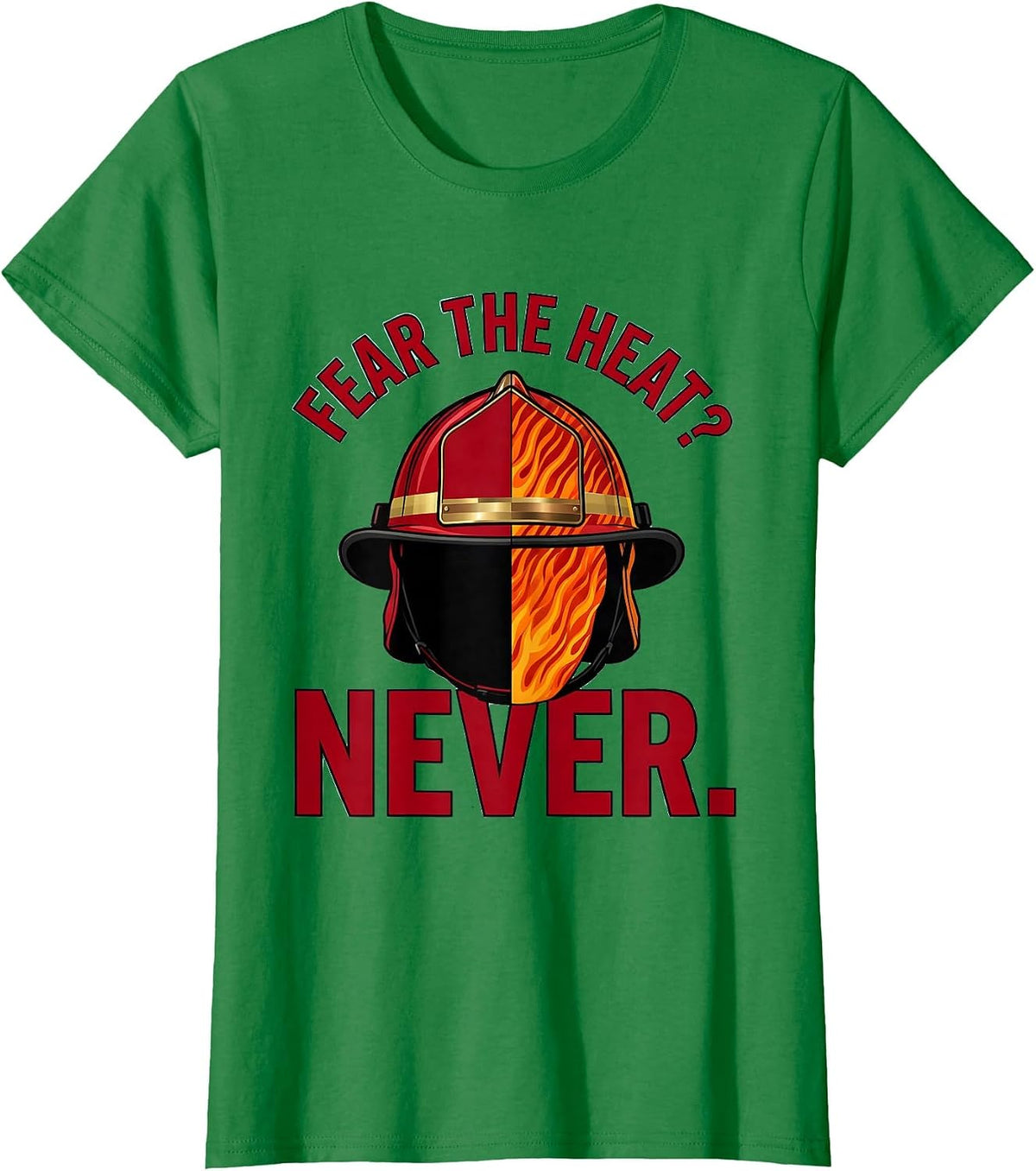 Women's Fear the Heat? Never Firefighter Design T-Shirt - Kelly Green
