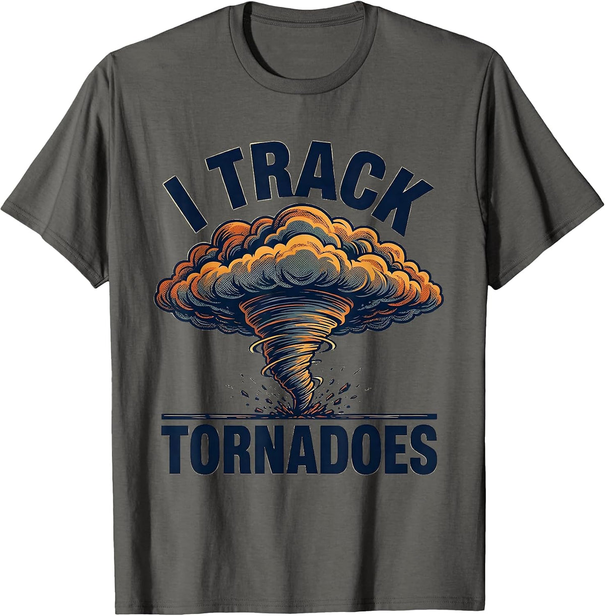 I Track Tornadoes Funny Storm Chaser Meteorology Enthusiast T-Shirt - Asphalt Grey
